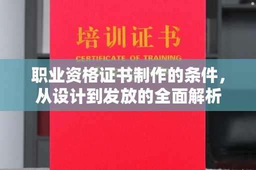 特克斯职业资格证书制作的条件，从设计到发放的全面解析