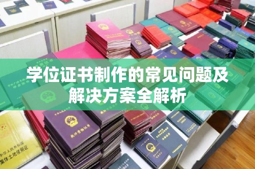 特克斯学位证书制作的常见问题及解决方案全解析