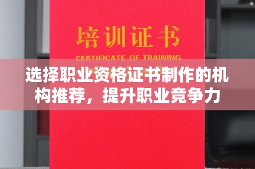 特克斯选择职业资格证书制作的机构推荐，提升职业竞争力