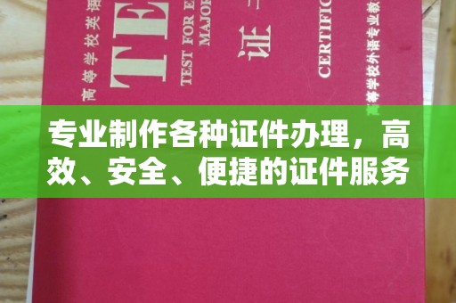 特克斯专业制作各种证件办理，高效、安全、便捷的证件服务