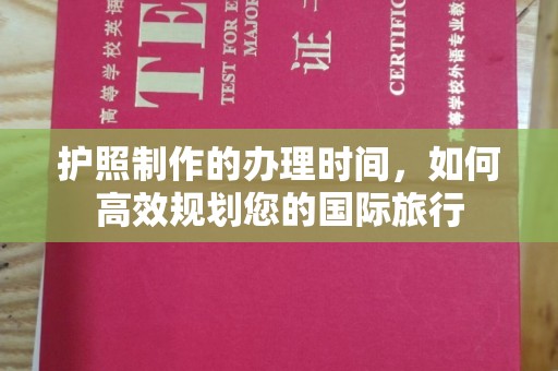特克斯护照制作的办理时间，如何高效规划您的国际旅行