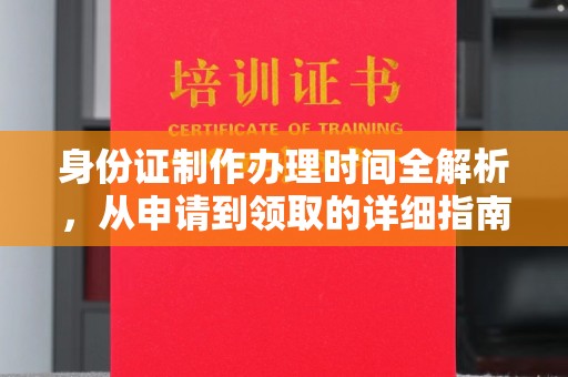 特克斯身份证制作办理时间全解析，从申请到领取的详细指南